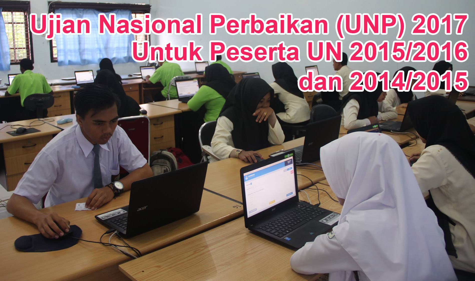 Informasi UNP (Ujian Nasional Perbaikan) 2017 Untuk Peserta UN 2015/2016 dan 2014/2015